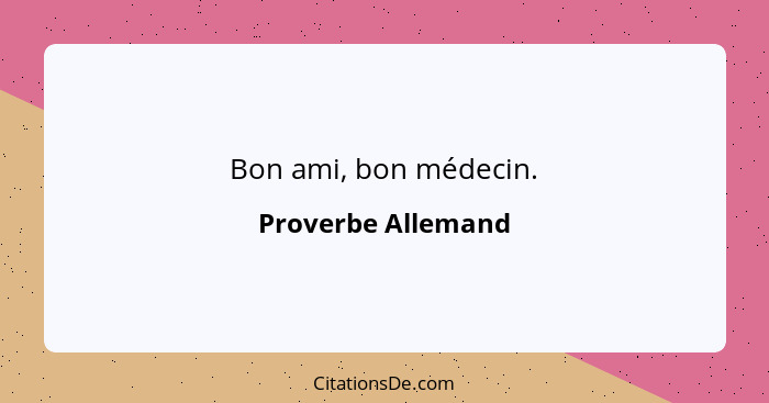 Bon ami, bon médecin.... - Proverbe Allemand