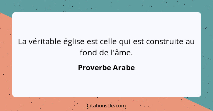 La véritable église est celle qui est construite au fond de l'âme.... - Proverbe Arabe