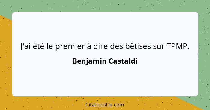 J'ai été le premier à dire des bêtises sur TPMP.... - Benjamin Castaldi