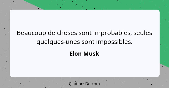 Beaucoup de choses sont improbables, seules quelques-unes sont impossibles.... - Elon Musk