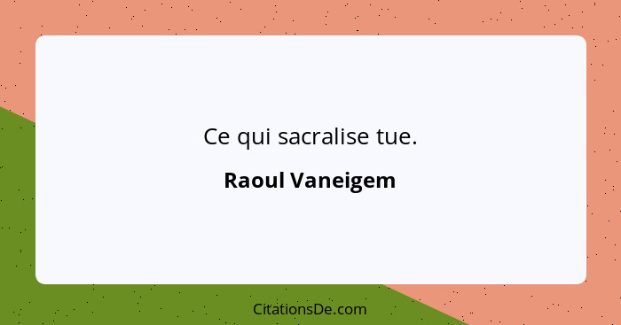 Ce qui sacralise tue.... - Raoul Vaneigem