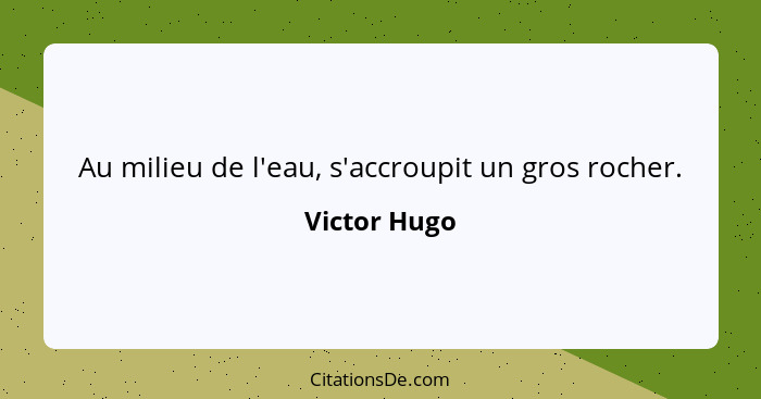 Au milieu de l'eau, s'accroupit un gros rocher.... - Victor Hugo