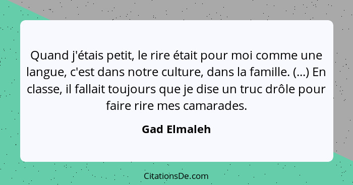 Quand j'étais petit, le rire était pour moi comme une langue, c'est dans notre culture, dans la famille. (...) En classe, il fallait tou... - Gad Elmaleh