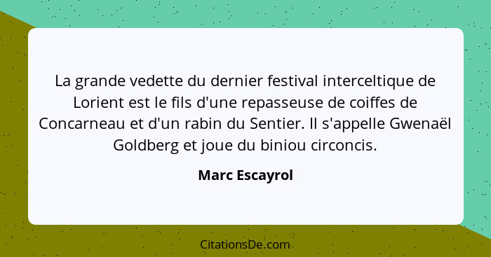 La grande vedette du dernier festival interceltique de Lorient est le fils d'une repasseuse de coiffes de Concarneau et d'un rabin du... - Marc Escayrol
