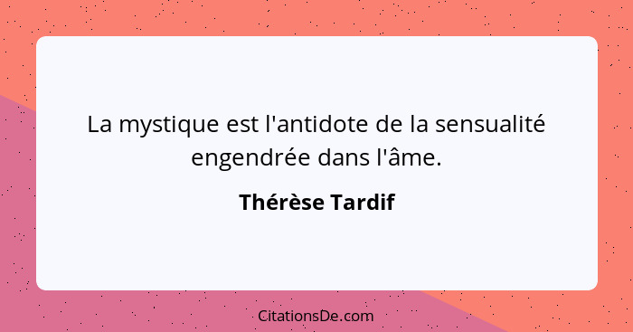 La mystique est l'antidote de la sensualité engendrée dans l'âme.... - Thérèse Tardif