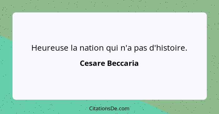 Heureuse la nation qui n'a pas d'histoire.... - Cesare Beccaria