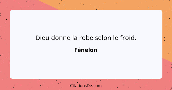 Dieu donne la robe selon le froid.... - Fénelon