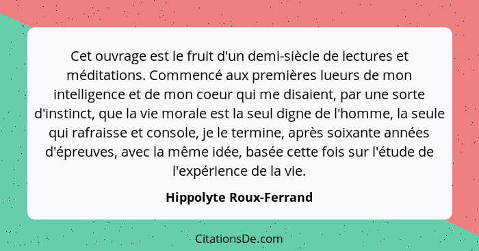 Cet ouvrage est le fruit d'un demi-siècle de lectures et méditations. Commencé aux premières lueurs de mon intelligence et de... - Hippolyte Roux-Ferrand