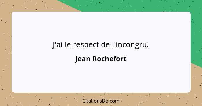 J'ai le respect de l'incongru.... - Jean Rochefort