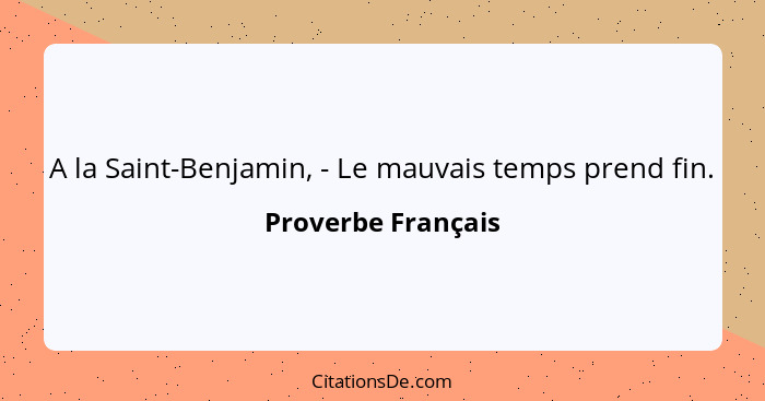 A la Saint-Benjamin, - Le mauvais temps prend fin.... - Proverbe Français