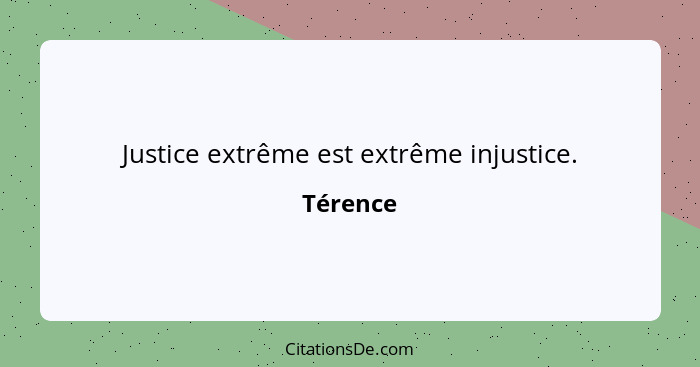 Justice extrême est extrême injustice.... - Térence
