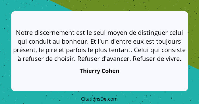 Notre discernement est le seul moyen de distinguer celui qui conduit au bonheur. Et l'un d'entre eux est toujours présent, le pire et... - Thierry Cohen