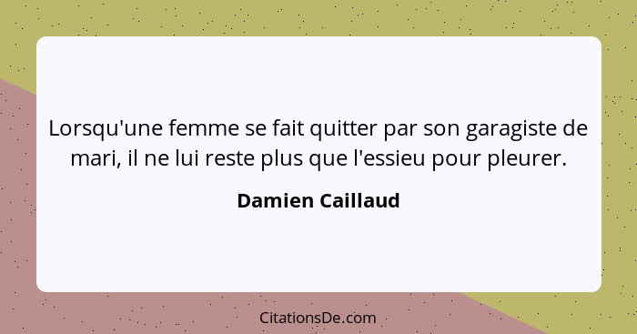 Lorsqu'une femme se fait quitter par son garagiste de mari, il ne lui reste plus que l'essieu pour pleurer.... - Damien Caillaud