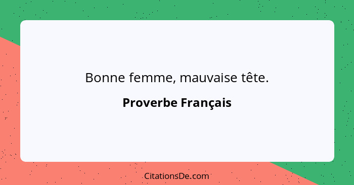 Bonne femme, mauvaise tête.... - Proverbe Français