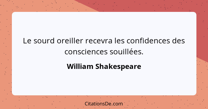 Le sourd oreiller recevra les confidences des consciences souillées.... - William Shakespeare