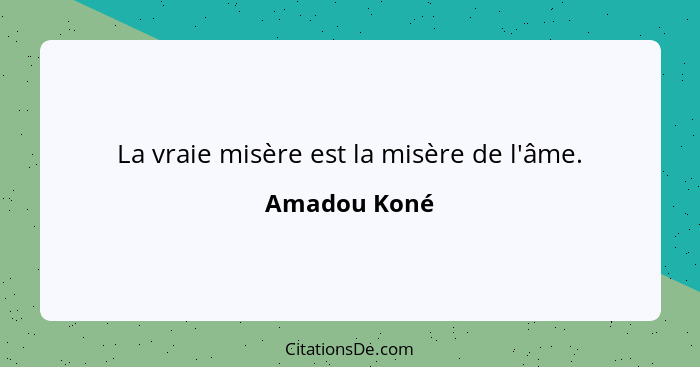 La vraie misère est la misère de l'âme.... - Amadou Koné