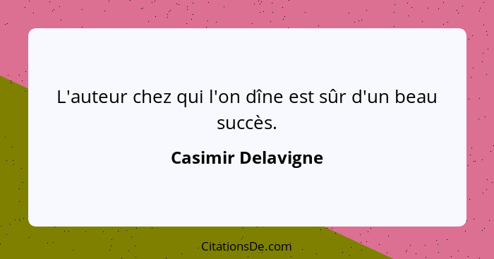 L'auteur chez qui l'on dîne est sûr d'un beau succès.... - Casimir Delavigne