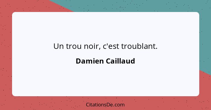 Un trou noir, c'est troublant.... - Damien Caillaud