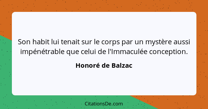 Son habit lui tenait sur le corps par un mystère aussi impénétrable que celui de l'Immaculée conception.... - Honoré de Balzac