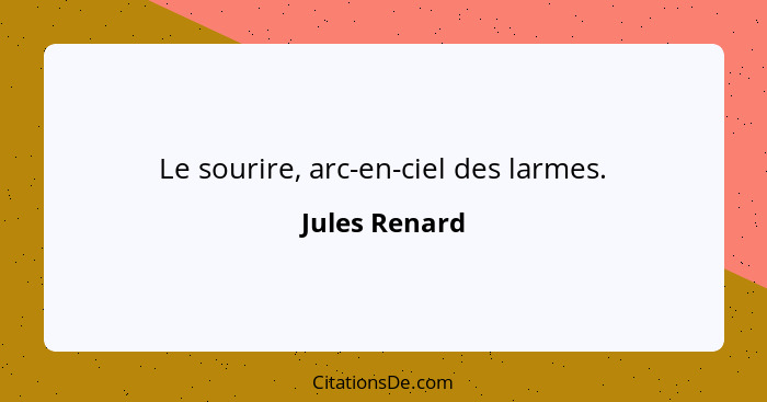 Le sourire, arc-en-ciel des larmes.... - Jules Renard