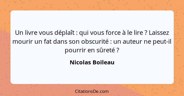 Un livre vous déplaît : qui vous force à le lire ? Laissez mourir un fat dans son obscurité : un auteur ne peut-il po... - Nicolas Boileau