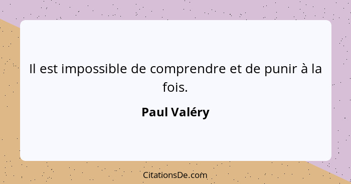 Il est impossible de comprendre et de punir à la fois.... - Paul Valéry