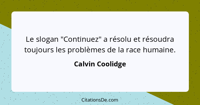Le slogan "Continuez" a résolu et résoudra toujours les problèmes de la race humaine.... - Calvin Coolidge