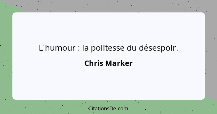 L'humour : la politesse du désespoir.... - Chris Marker