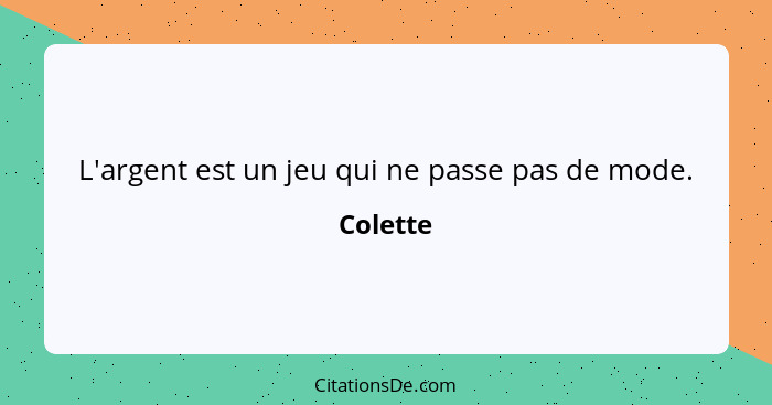 L'argent est un jeu qui ne passe pas de mode.... - Colette