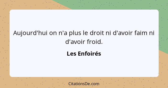 Aujourd'hui on n'a plus le droit ni d'avoir faim ni d'avoir froid.... - Les Enfoirés