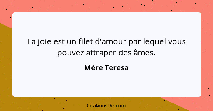 La joie est un filet d'amour par lequel vous pouvez attraper des âmes.... - Mère Teresa