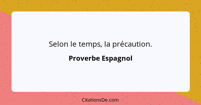 Selon le temps, la précaution.... - Proverbe Espagnol