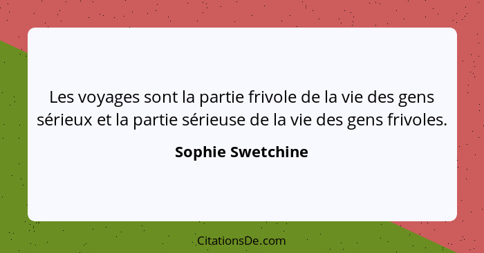 Les voyages sont la partie frivole de la vie des gens sérieux et la partie sérieuse de la vie des gens frivoles.... - Sophie Swetchine