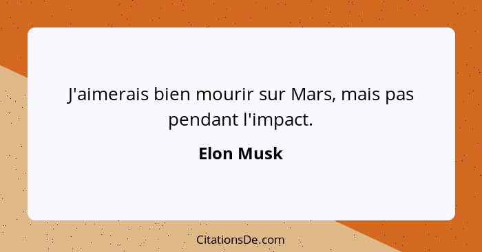 J'aimerais bien mourir sur Mars, mais pas pendant l'impact.... - Elon Musk