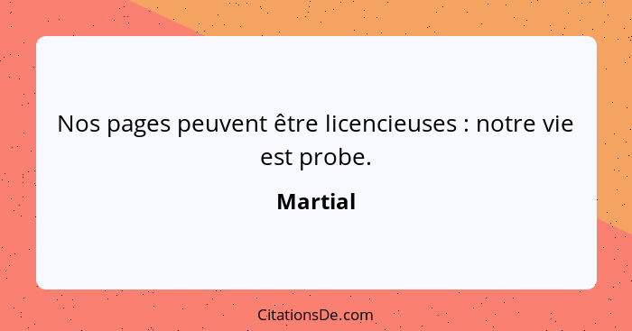 Nos pages peuvent être licencieuses : notre vie est probe.... - Martial