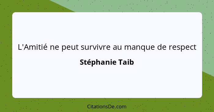 L'Amitié ne peut survivre au manque de respect... - Stéphanie Taib