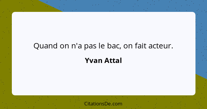 Quand on n'a pas le bac, on fait acteur.... - Yvan Attal