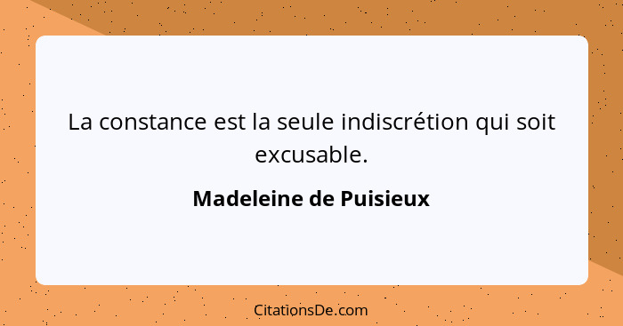 La constance est la seule indiscrétion qui soit excusable.... - Madeleine de Puisieux