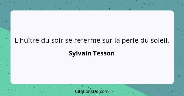 L'huître du soir se referme sur la perle du soleil.... - Sylvain Tesson