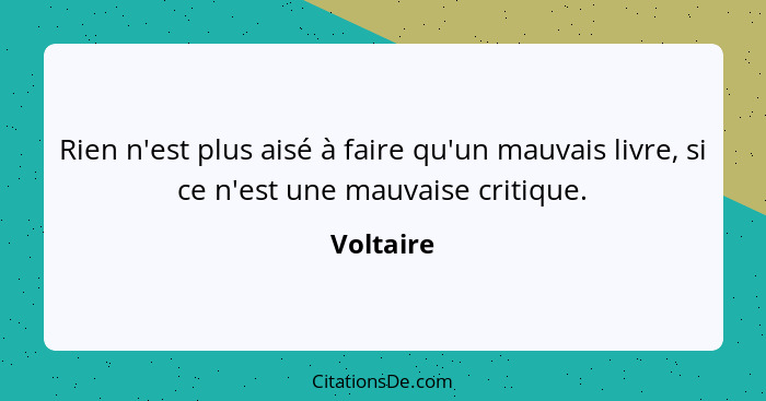 Rien n'est plus aisé à faire qu'un mauvais livre, si ce n'est une mauvaise critique.... - Voltaire