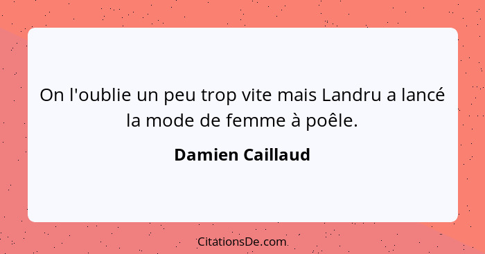 On l'oublie un peu trop vite mais Landru a lancé la mode de femme à poêle.... - Damien Caillaud