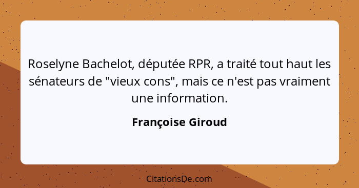 Roselyne Bachelot, députée RPR, a traité tout haut les sénateurs de "vieux cons", mais ce n'est pas vraiment une information.... - Françoise Giroud