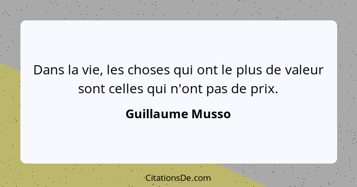 Dans la vie, les choses qui ont le plus de valeur sont celles qui n'ont pas de prix.... - Guillaume Musso