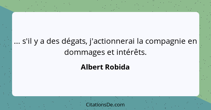 ... s'il y a des dégats, j'actionnerai la compagnie en dommages et intérêts.... - Albert Robida