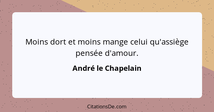 Moins dort et moins mange celui qu'assiège pensée d'amour.... - André le Chapelain