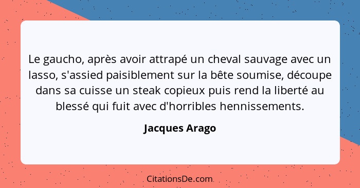 Le gaucho, après avoir attrapé un cheval sauvage avec un lasso, s'assied paisiblement sur la bête soumise, découpe dans sa cuisse un s... - Jacques Arago