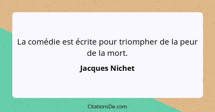 La comédie est écrite pour triompher de la peur de la mort.... - Jacques Nichet