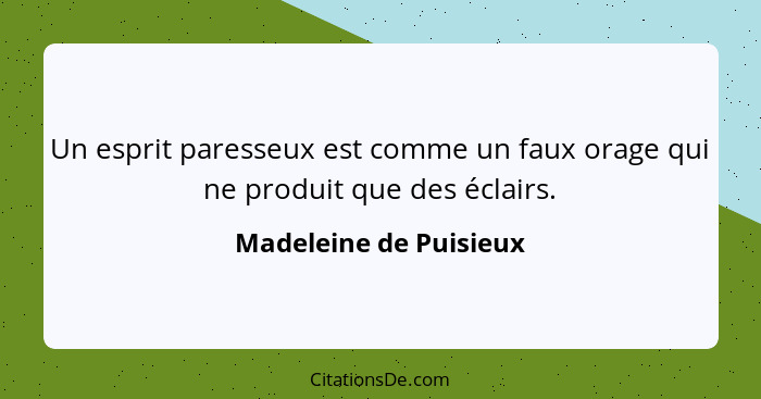 Un esprit paresseux est comme un faux orage qui ne produit que des éclairs.... - Madeleine de Puisieux