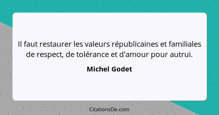 Il faut restaurer les valeurs républicaines et familiales de respect, de tolérance et d'amour pour autrui.... - Michel Godet