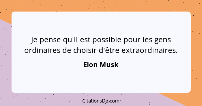 Je pense qu'il est possible pour les gens ordinaires de choisir d'être extraordinaires.... - Elon Musk